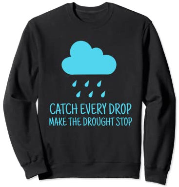Attrapez chaque goutte, faites arrêter la sécheresse de la récolte de la pluie Sweatshirt