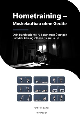 Hometraining – Muskelaufbau ohne Geräte: Dein Handbuch mit 77 illustrierten Übungen und drei Trainingsplänen für zu Hause