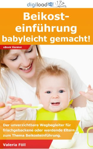 Beikosteinführung: Babyleicht gemacht - Der unverzichtbare Wegbegleiter für frischgebackene oder werdende Eltern zum Thema Beikosteinführung.