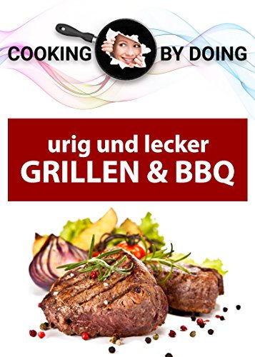 Grillen und BBQ: Urig und lecker (Cooking by Doing)