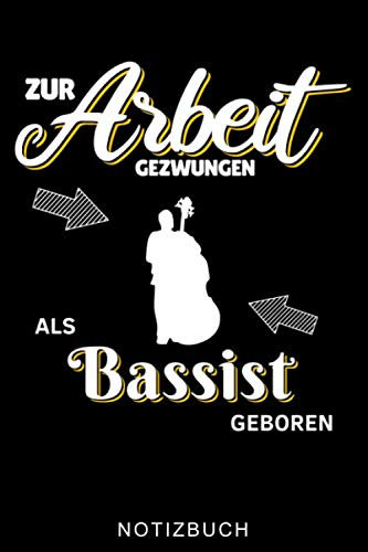 ZUR ARBEIT GEZWUNGEN ALS BASSIST GEBOREN NOTIZBUCH: A5 TAGEBUCH Geschenkideen für Bassisten | Kontrabass | Jazz | Musik | Buch | Geschenk für Erwachsene Kinder Anfänger | Bücher | Bass