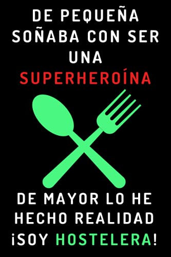 De Pequeña Soñaba Con Ser Una Superheroína. De Mayor Lo He Hecho Realidad ¡Soy Hostelera!: Cuaderno De Notas Ideal Para Hosteleras - 120 Páginas