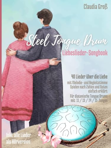 Steel Tongue Drum Liebeslieder-Songbook: 40 wunderschöne Lieder über die Liebe für Zungentrommel, mit Melodie- u. Begleitstimme, spielen nach Zahlen ... in Farbe (Steel Tongue Drum Songbooks)