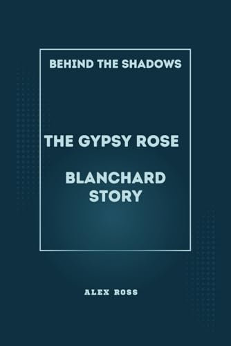 Behind the Shadows: The Gypsy Rose Blanchard Story: Navigating Manipulation, Justice, and Redemption in the Gypsy Rose Blanchard Saga