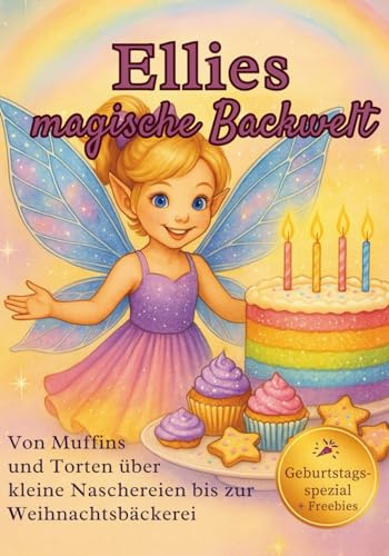 Ellies magische Backwelt - Von Muffins und Torten über kleine Naschereien, bis hin zur Weihnachtsbäckerei: Das magische Backbuch für Kinder und ... von Ellie, der kleinen Sternenfee, Band 3)