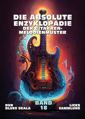 Die Absolute Enzyklopädie Der Gitarren-Melodienmuster. Band 18: Dur Blues Skala - Licks Sammlung. 140 Praktische Beispiele. Tabs und Noten. Spätanfänger bis Fortgeschritten.