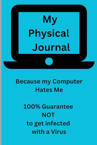 My Physical Journal Because My Computer Hates Me 100% Guarantee NOT to get a virus: Funny Gift Notebook for Friends and Family