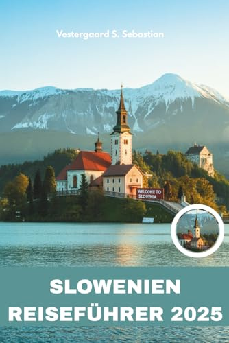 Slowenien Reiseführer 2025: Seen, Höhlen, Schlösser und alpiner Charme