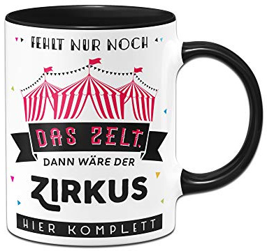 Tassenbrennerei Tasse mit Spruch Fehlt nur noch das Zelt dann wäre der Zirkus hier komplett Bürotasse Tassen mit Sprüchen lustig (Schwarz)