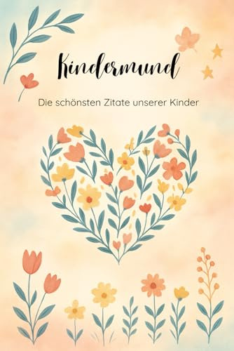 Kindermund – Die schönsten Zitate unserer Kinder: Ein Eintragbuch für besondere Sätze und Erinnerungen zum ausfüllen,