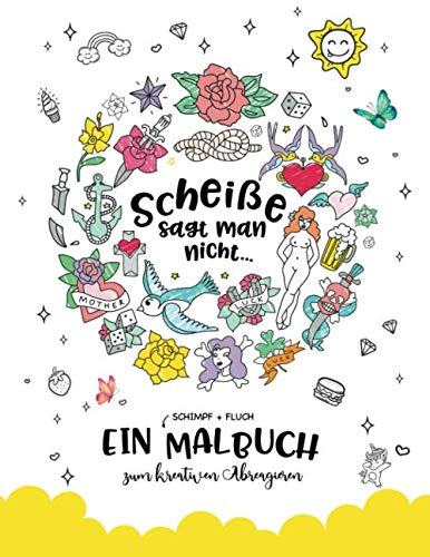 Scheiße sagt man nicht...: Ein ( Schimpf + Fluch ) Malbuch zum kreativen Abreagieren