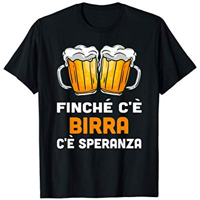 Finché C'è Birra C'è Speranza Regalo Per Amante Della Birra Maglietta
