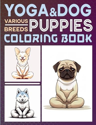 Cute Dog and Yoga Coloring Book for Adults and Kids: Adorable Puppies of Various Breeds in Yoga Postures Large Print Illustrations in Coloring Pages for Relaxation and Anxiety Relief