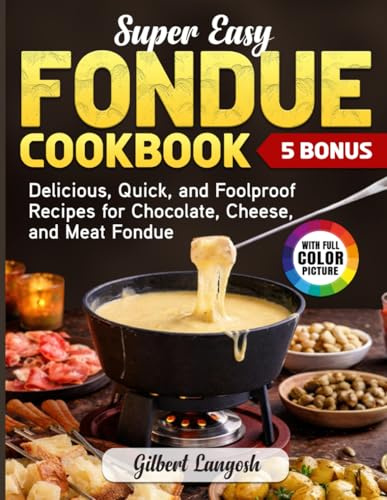 Super Easy Fondue Cookbook: Delicious, Quick, and Foolproof Recipes for Chocolate, Cheese, and Meat Fondue