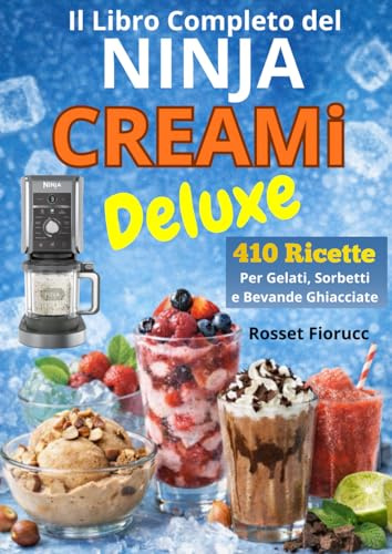 Il Libro Completo del Ninja CREAMi Deluxe: 410 Ricette per Gelati, Sorbetti e Bevande Ghiacciate