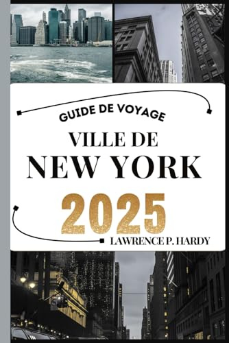 VILLE DE NEW YORK GUIDE DE VOYAGE: Votre guide de voyage pour flâner, explorer et savourer les incontournables de cette destination à ne pas manquer