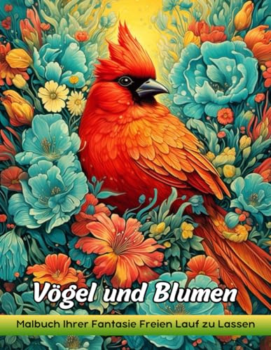 Vögel und Blumen: Malbuch Für Erwachsene Mit Vögeln Und Blumen Zum Stressabbau Und Zur Entspannung