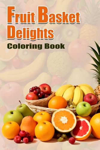 Fruit Basket Delights: An Artistic Coloring Book