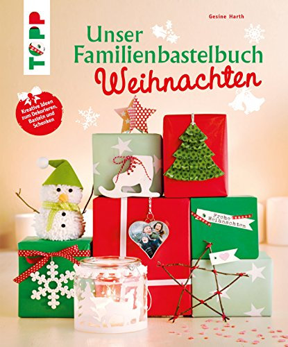 Unser Familienbastelbuch Weihnachten: Kreative Ideen zum Dekorieren, Basteln und Schenken