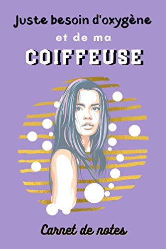 Juste besoin d'oxygène et de ma Coiffeuse Carnet de notes: Cadeau pour les professionnelles de coiffure | Carnet notes coiffeuse à remplir | 120 pages lignées