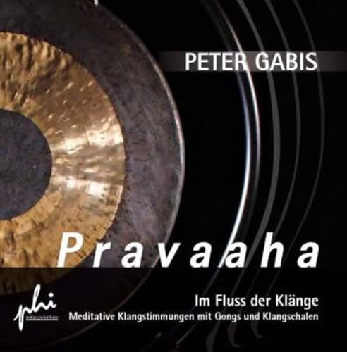 Pravaaha: Im Fluss der Klänge Meditative Klangstimmungen mit Gongs und Klangschalen: Im Fluss der Klänge Meditative Klangstimmungen mit Gongs und Klangschalen, Musikdarbietung/Musical/Oper