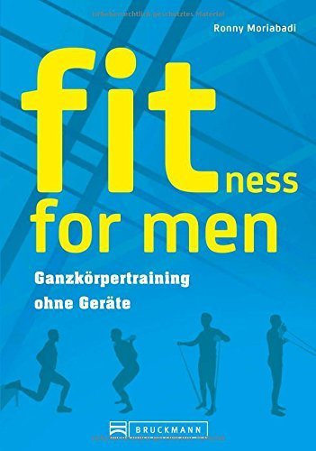 Training ohne Geräte: fitness for men. Bauch weg trainieren, abnehmen und fit werden. Das optimale Krafttraining zuhause ohne viel Aufwand für Männer - Ganzkörpertraining ohne Geräte von Ronny Moriabadi (6. Oktober 2014) Taschenbuch