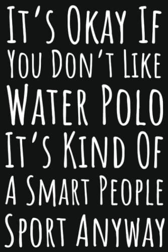 It's Okay If You Don't Like Water Polo It's Kind Of A Smart People Sport Anyway: Water Polo Gifts For Teen Girls, Ruled Journal To Write In