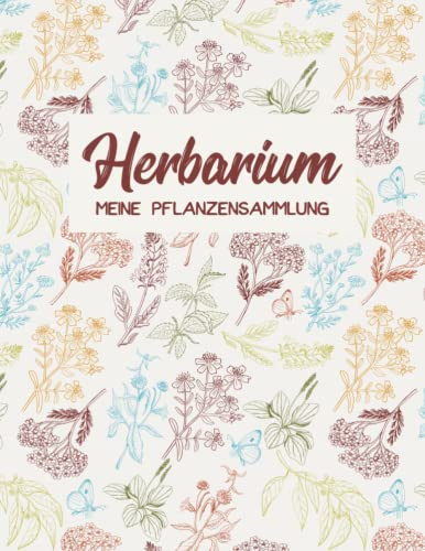 Herbarium - Meine Pflanzensammlung: Pflanzenbestimmung Pflanzen Sammeln Bestimmen Aufbewahren - Ausreichend Platz für getrocknete Blüten und Blätter