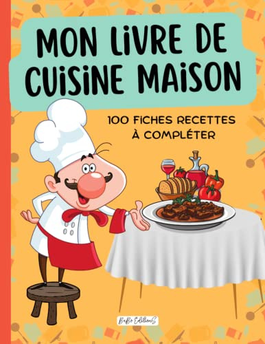 MON LIVRE DE CUISINE MAISON: 100 fiches recettes à compléter Cahier grand format pour noter vos plats préférés avec Index détaillé