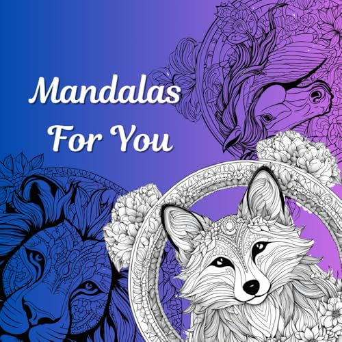 Mandalas For You: Relaxing, Stress Free Animal Coloring Book For Adults Or Teens