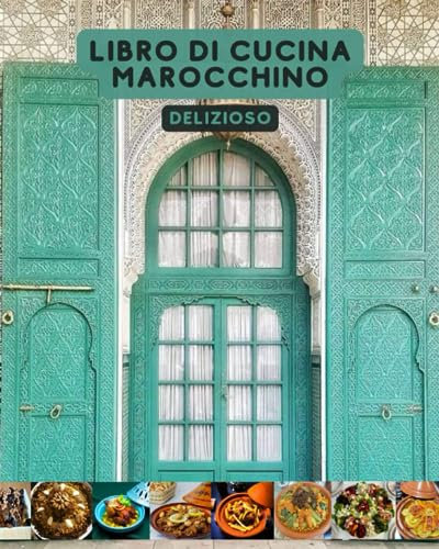 Libro di Cucina Marocchino - Delizioso: Ricette Marocchine Puramente Originali E Facili Da Applicare, Tutti I Tipi Di Couscous, Tajine, Rfissa, ... Essafa, Pollo alla Griglia E Molto Altro...