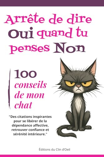 100 conseils de mon chat pour arrêter de dire Oui quand tu penses Non !: Des citations inspirantes pour se libérer de la dépendance affective, retrouver confiance et sérénité intérieure.