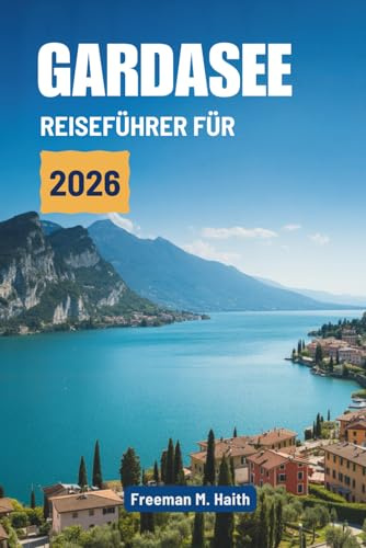 GARDASEE REISEFÜHRER 2026: Entdecken Sie verborgene Reize im Herzen Italiens