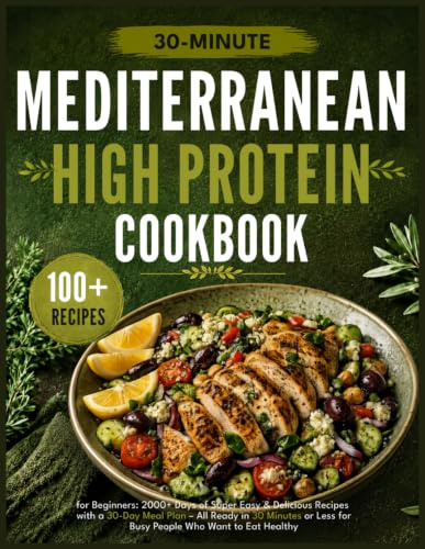Mediterranean Diet Cookbook for Beginners: 2000+ Days of Super Easy & Delicious Recipes with a 30-Day Meal Plan – All Ready in 30 Minutes or Less for Busy People Who Want to Eat Healthy