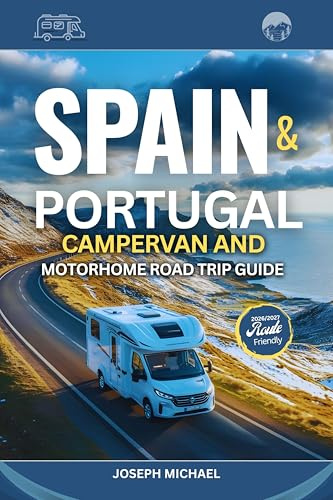 SPAIN & PORTUGAL CAMPERVAN AND MOTORHOME ROAD TRIP GUIDE 2026-2027: The Ultimate Companion with Detailed Maps to Scenic Routes, Coastal Roads, Mountain Villages, National Parks, and Stress-F