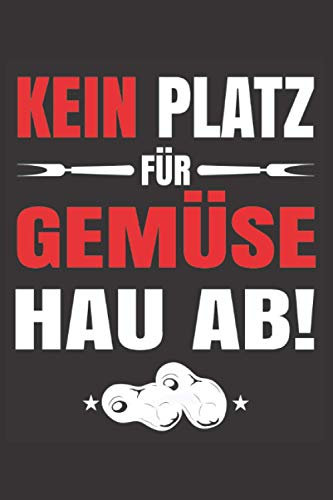 Grill Rezeptbuch für Männer zum Selberschreiben: Kein Platz Für Gemüse! Hau Ab!: Grill Notizbuch zum selbst schreiben & gestalten von Rezepten und Grillrezepten als persönliches Kochbuch beim Grillen