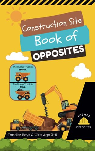 Construction Site Book of Opposites for Toddler Boys and Girls Ages 3-6: Kids Construction Vehicle Themed Educational Book for Preschoolers. Practice ... Site Book of Opposites for Toddlers)