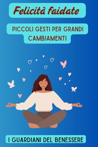 Felicità Fai-da-Te: Piccoli Gesti per Grandi Cambiamenti