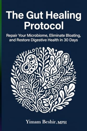 The Gut Healing Protocol: Repair Your Microbiome, Eliminate Bloating, and Restore Digestive Health in 30 Days: 1