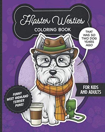 Hipster Westies Coloring Book- Funny West Highland Terrier Puns For Kids And Adults: Anti stress activity pages filled with memes of cute Westie ... style clothes & glasses for dog & pet lovers!