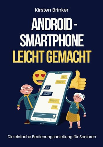 Android-Smartphone leicht gemacht: Die einfache Bedienungsanleitung für Senioren