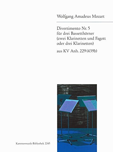 Divertimento Nr. 5 KV Anh. 229 für 3 Bassetthörner (2 Klarinetten, Fagott od. 3 Klarinette ) (KM 2245): Für 3 Bassetthörner oder 2 Klarinetten und Fagott oder 3 Klarinetten. Hrsg.: Trio di Clarone