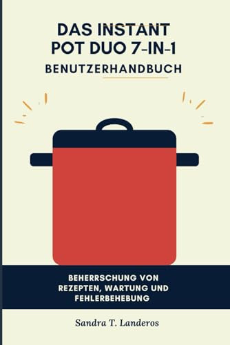 Das Instant Pot Duo 7-in-1 Benutzerhandbuch: Beherrschung von Rezepten, Wartung und Fehlerbehebung