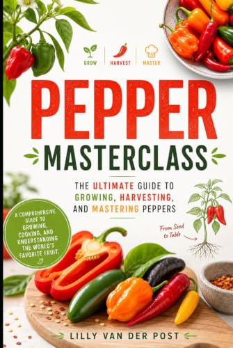 Pepper Masterclass: The Ultimate Guide to Growing, Harvesting, and Mastering Peppers (Gardeners Masterclass)