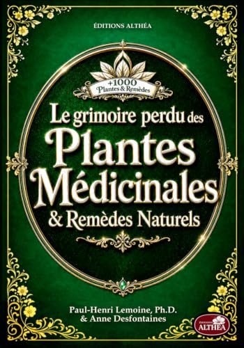 LE GRIMOIRE PERDU DES PLANTES MÉDICINALES & REMÈDES NATURELS: + de 1000 plantes et remèdes : Le vieux livre de l’herboristerie maison et des remèdes oubliés à base de plantes (illustrations couleur)