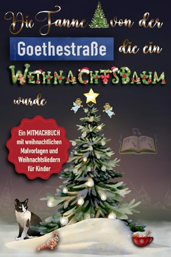 Die Tanne aus der Goethestraße, die zum Weihnachtsbaum wurde: Ein Mitmachbuch mit weihnachtlichen Malvorlagen und Weihnachtsliedern für Kinder
