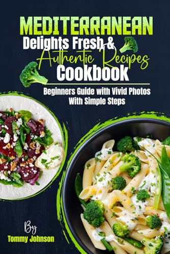 Mediterranean Delights Fresh & Authentic Recipes Cookbook: Beginners Guide with Vivid Photos With Simple Steps