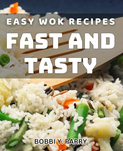 Easy Wok Recipes: Fast and Tasty: Delicious Stir-Fry Dishes: Quick and Flavorful Recipes for Busy Cooks
