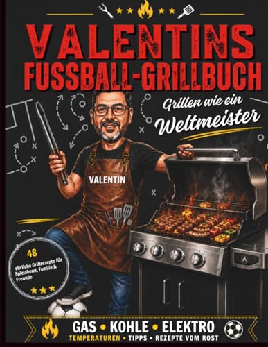 VALENTINS FUSSBALL-GRILLBUCH: Grillen wie ein Weltmeister