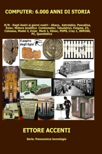 Computer: 6.000 anni di storia: B/N - Dagli Assiri ai giorni nostri. Abaco, Astrolabio, Pascalina, Eniac, Motore Analitico, Comtometer, Tabulatrici, ... Edvac, PDP8, Cray 1, IBM360, PC, Quantistico